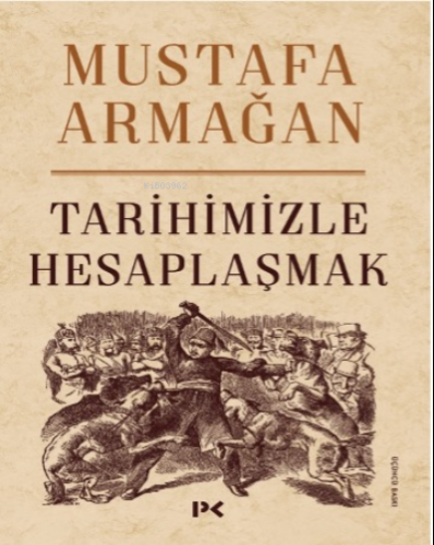 Tarihimizle Hesaplaşmak | Mustafa Armağan | Profil Yayıncılık