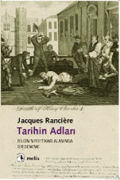 Tarihin Adları; Bilgi Poetikası Alanında Bir Deneme | Jacques Ranciere