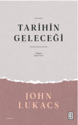 Tarihin Geleceği | John Lukacs | Ketebe Yayınları