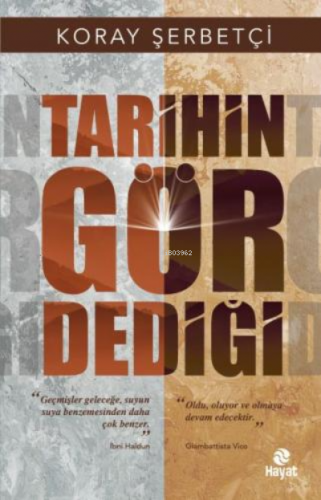 Tarihin Gör Dediği | Koray Şerbetçi | Hayat Yayınları