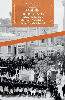 Tarihin Hududunda; Hatırat Kitapları, Matbuat Yasakları ve Arşiv Mesel