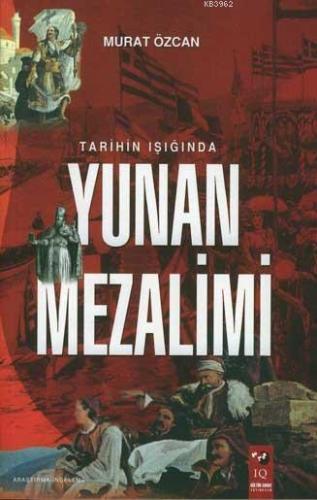 Tarihin Işığında Yunan Mezalimi | Murat Özcan | IQ Kültür Sanat Yayınc