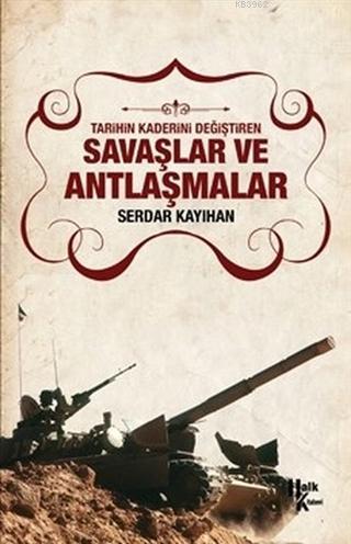 Tarihin Kaderini Değiştiren Savaşlar ve Antlaşmalar | Serdar Kayıhan |