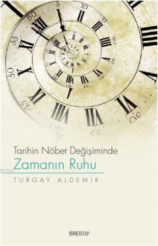 Tarihin Nöbet Değişiminde Zamanın Ruhu | Turgay Aldemir | Tire Kitap