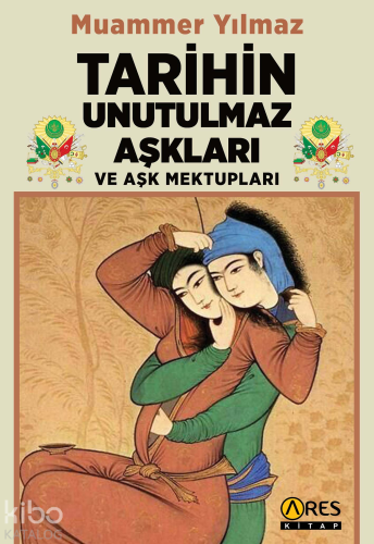 Tarihin Unutulmaz Aşkları ve Aşk Mektupları | Muammer Yılmaz | Ares Ki