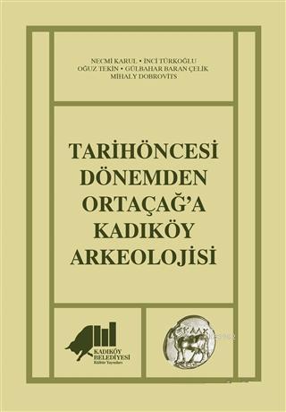 Tarihöncesi Dönemden Ortaçağ'a Kadıköy Arkeolojisi | Necmi Karul | Kad