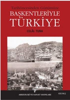 Tarihöncesinden Günümüze Başkentleriyle Türkiye | Celâl Tuna | Arkeolo