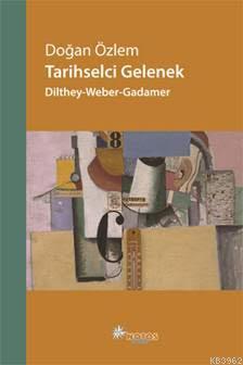 Tarihsel Gelenek: Dilthey-Weber-Gadamar | Doğan Özlem | Notos Kitap