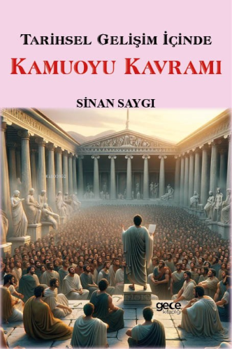 Tarihsel Gelişim İçinde Kamuoyu Kavramı | Sinan Saygı | Gece Kitaplığı