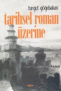 Tarihsel Roman Üzerine | Turgut Göğebakan | Akçağ Basım Yayım Pazarlam