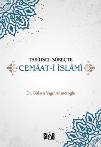 Tarihsel Süreçte Cemaat-i İslami | Gülşen Yağır Ahmetoğlu | Şiar Yayın