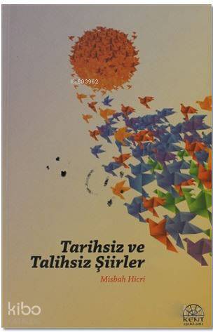 Tarihsiz ve Talihsiz Şiirler | Misbah Hicri | Kent Işıkları Yayınları