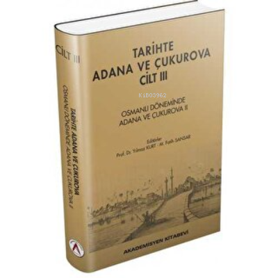 Tarihte Adana ve Çukurova Cilt:3 - Osmanlı Döneminde Adana ve Çukurova