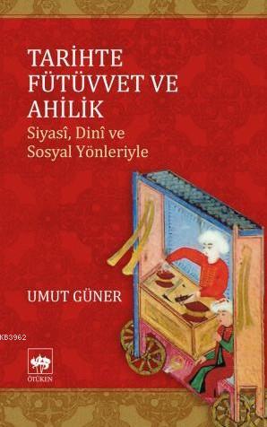 Tarihte Fütüvvet ve Ahilik | Umut Güner | Ötüken Neşriyat