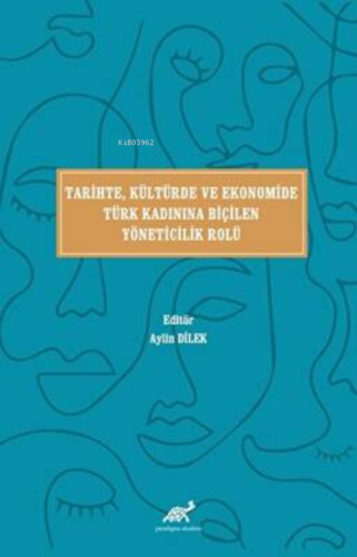 Tari̇hte, Kültürde ve Ekonomi̇de Türk Kadınına Bi̇çi̇len Yöneti̇ci̇li̇