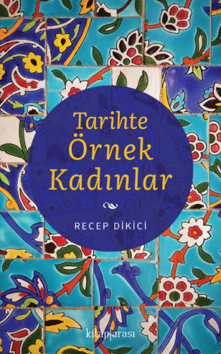 Tarihte Örnek Kadınlar | Recep Dikici | Kitap Arası