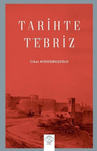 Tarihte Tebriz | Cihat Aydoğmuşoğlu | Post Yayınevi