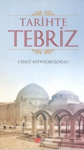 Tarihte Tebriz | Cihat Aydoğmuşoğlu | Berikan Yayınları