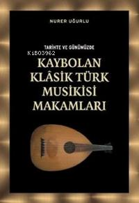 Tarihte ve Günümüzde Kaybolan Klasik Türk Musikisi Makamları | Nurer U