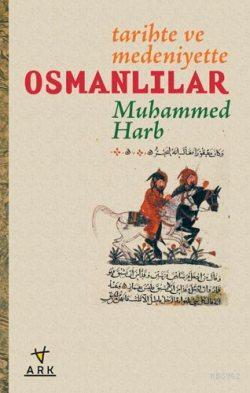 Tarihte ve Medeniyette Osmanlılar | Muhammed Harb | Ark Kitapları