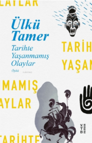 Tarihte Yaşanmamış Olaylar | Ülkü Tamer | Ketebe Yayınları