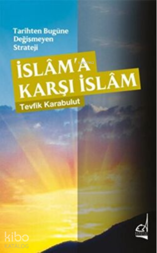 Tarihten Bugüne Değişmeyen Strateji - İslama Karşı İslam | Tevfik Kara