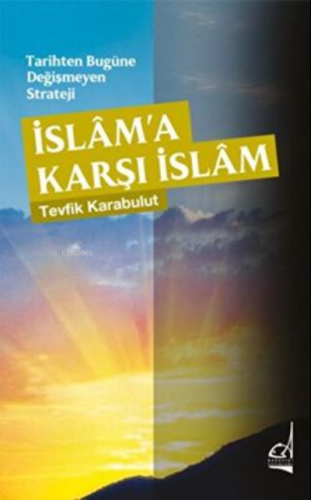 Tarihten Bugüne Değişmeyen Strateji - İslama Karşı İslam | Tevfik Kara