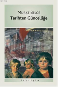 Tarihten Güncelliğe | Murat Belge | İletişim Yayınları