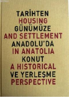 Tarihten Günümüze Anadolu'da Konut ve Yerleşme; Housing And Settlement