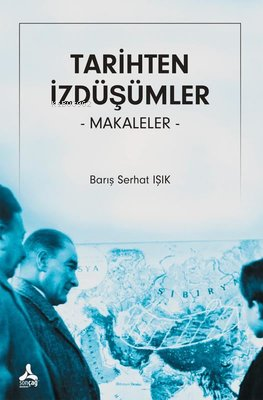 Tarihten İzdüşümler - Makaleler | Barış Serhat Işık | Sonçağ Yayınları