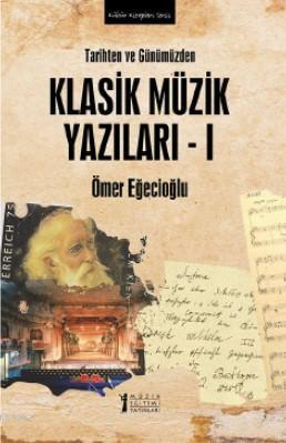 Tarihten ve Günümüzden Klasik Müzik Yazıları - 1 | Ömer Eğecioğlu | Mü