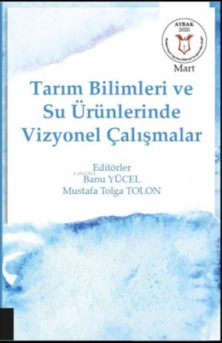 Tarım Bilimleri ve Su Ürünlerinde Vizyonel Çalışmalar (Aybak Mart 2020