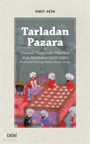 Tarladan Pazara;Osmanlı Taşrasında Tüketilen Gıda Maddeleri (1550-1840