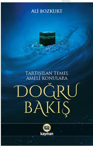 Tartışılan Temel Ameli Konulara Doğru Bakış | Ali Bozkurt | Kayıhan Ya