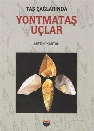 Taş Çağlarında Yontmataş Uçlar | Metin Kartal | Bilgin Kültür Sanat