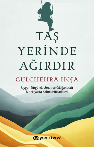 Taş Yerinde Ağırdır;Uygur Sürgünü, Umut ve Olağanüstü Bir Hayatta Kalm