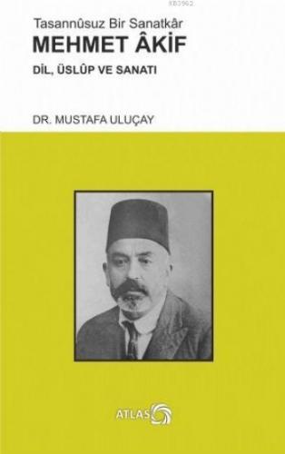 Tasannusuz Bir Sanatkar Mehmet Akif; Dil, Üslup ve Sanatı | Mustafa Ul