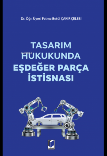 Tasarım Hukukunda Eşdeğer Parça İstisnası | Fatma Betül Çakır Çelebi |