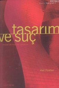 Tasarım ve Suç; Müze - Mimarlık - Tasarım | Hal Foster | İletişim Yayı