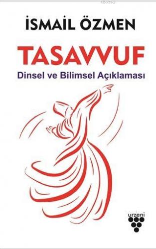 Tasavvuf; Dinsel ve Bilimsel Açıklaması | İsmail Özmen | Urzeni Yayınc