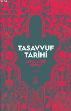 Tasavvuf Tarihi | Alexander Knysh | Ketebe Yayınları