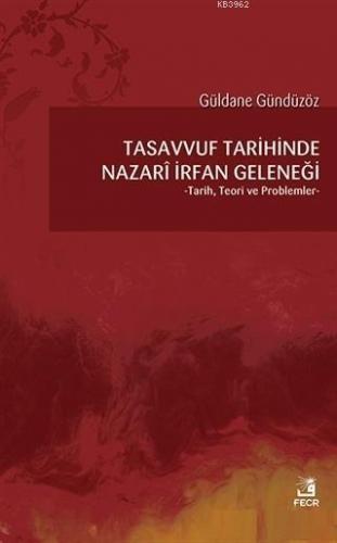 Tasavvuf Tarihinde Nazari İrfan Geleneği Tarih, Teori ve Problemler | 