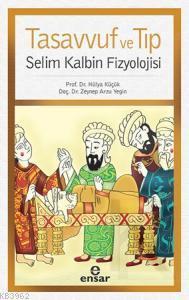 Tasavvuf ve Tıp; Selim Kalbin Fizyolojisi | Hülya Küçük | Ensar Neşriy