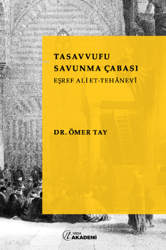 Tasavvufu Savunma Çabası: Eşref Ali Et-Tehanevi | Ömer Tay | Nida Yayı