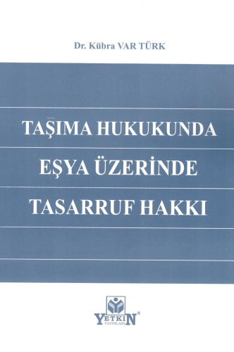 Taşıma Hukukunda Eşya Üzerinde Tasarruf Hakkı | Kübra Var Türk | Yetki