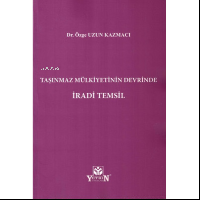 Taşınmaz Mülkiyetinin Devrinde İradi Temsil | Özge Uzun Kazmacı | Yetk