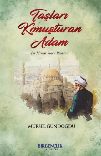 Taşları Konuşturan Adam;Bir Mimar Sinan Romanı | Mürsel Gündoğdu | Bir