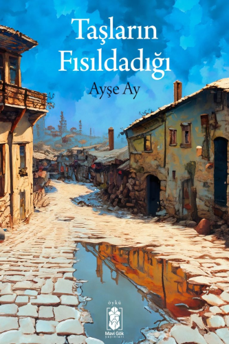 Taşların Fısıldadığı | Ayşe Ay | Mavi Gök Yayınları