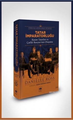 Tatar İmparatorluğu; Kazan Tatarları ve Çarlık Rusyası'nın Oluşumu | D