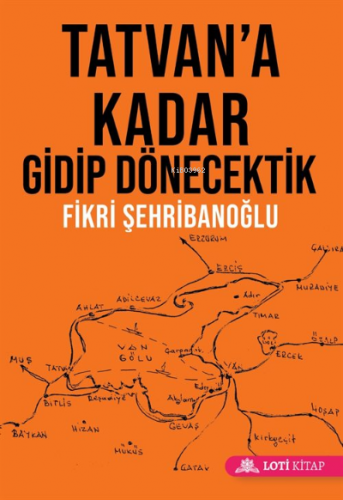 Tatvan'a Kadar Gidip Dönecektik | Fikri Şehribanoğlu | Loti Kitap